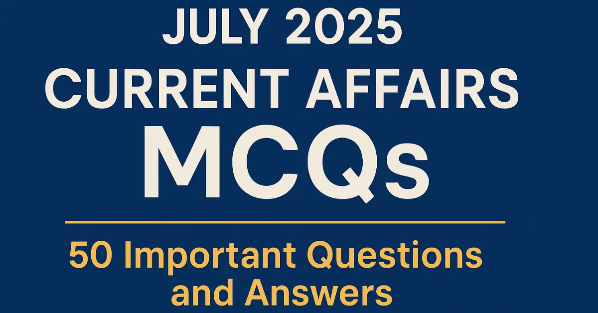 July 2025 Current Affairs MCQs – 50 Important Questions and Answers