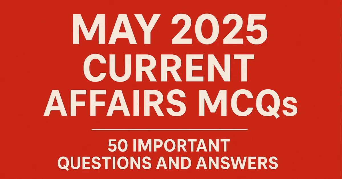May 2025 Current Affairs MCQs – Top 50 Important Questions and Answers
