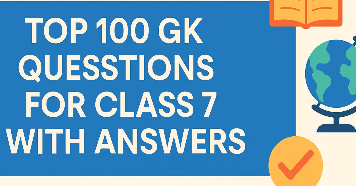 Top 100 GK Questions for Class 7 With Answers